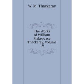 

Книга The Works of William Makepeace Thackeray, Volume 19