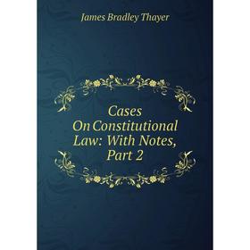 

Книга Cases On Constitutional Law: With Notes, Part 2