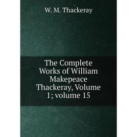 

Книга The Complete Works of William Makepeace Thackeray, Volume 1; volume 15