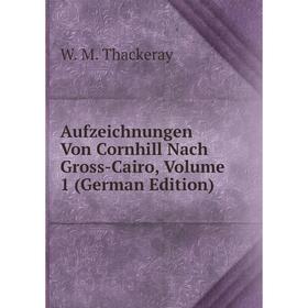 

Книга Aufzeichnungen Von Cornhill Nach Gross-Cairo, Volume 1 (German Edition)
