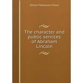 

Книга The character and public services of Abraham Lincoln