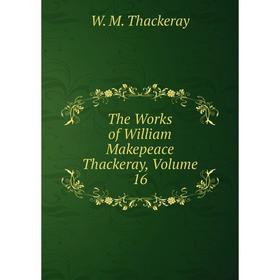 

Книга The Works of William Makepeace Thackeray, Volume 16