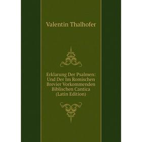 

Книга Erklarung Der Psalmen: Und Der Im Romischen Brevier Vorkommenden Biblischen Cantica (Latin Edition)