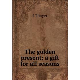 

Книга The golden present: a gift for all seasons