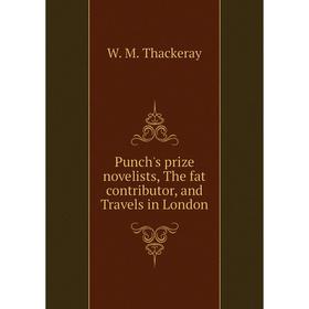 

Книга Punch's prize novelists, The fat contributor, and Travels in London