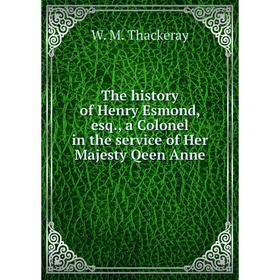 

Книга The history of Henry Esmond, esq., a Colonel in the service of Her Majesty Qeen Anne