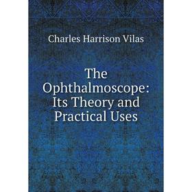 

Книга The Ophthalmoscope: Its Theory and Practical Uses