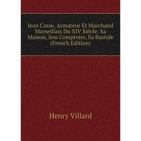 

Книга Jean Casse, Armateur Et Marchand Marseillais Du XIV Siècle: Sa Maison, Son Comptoire, Sa Bastide