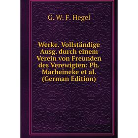 

Книга Werke. Vollständige Ausg. durch einem Verein von Freunden des Verewigten: Ph. Marheineke et al. (German Edition)