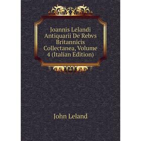 

Книга Joannis Lelandi Antiquarii De Rebvs Britannicis Collectanea, Volume 4