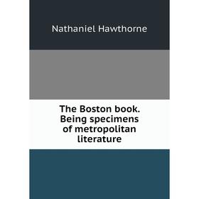

Книга The Boston book. Being specimens of metropolitan literature