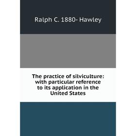 

Книга The practice of silviculture: with particular reference to its application in the United States