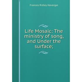 

Книга Life Mosaic: The ministry of song, and Under the surface