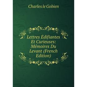 

Книга Lettres Édifiantes Et Curieuses: Mémoires Du Levant
