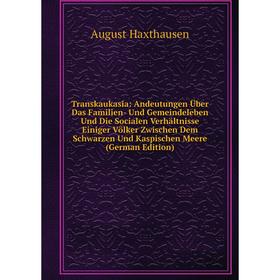 

Книга Transkaukasia: Andeutungen Über Das Familien- Und Gemeindeleben Und Die Socialen Verhältnisse Einiger Völker Zwischen Dem Schwarzen Und Kaspisch