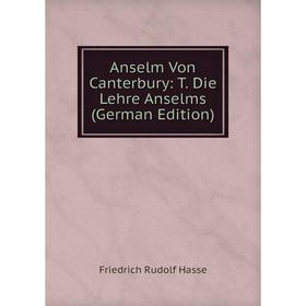 

Книга Anselm Von Canterbury: T. Die Lehre Anselms (German Edition)