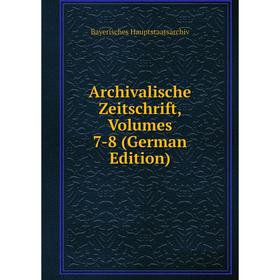 

Книга Archivalische Zeitschrift, Volumes 7-8 (German Edition)