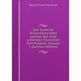 

Книга Das Gelehrte Teutschland Oder Lexikon Der Jetzt Lebenden Teutschen Schriftsteller, Volume 1 (German Edition)