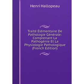 

Книга Traité Élémentaire De Pathologie Générale: Comprenant La Pathogénie Et La Physiologie Pathologique (French Edition)