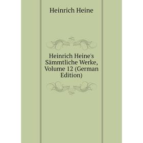 

Книга Heinrich Heine's Sämmtliche Werke, Volume 12 (German Edition)