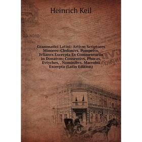 

Книга Grammatici Latini: Artivm Scriptores Minores: Cledonivs, Pompeivs, Ivlianvs Excerpta Ex Commentariis in Donatvm; Consentivs, Phocas, Evtyches,.