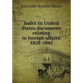 

Книга Index to United States documents relating to foreign affairs, 1828-1861