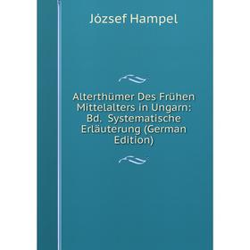 

Книга Alterthümer Des Frühen Mittelalters in Ungarn: Bd. Systematische Erläuterung (German Edition)