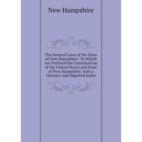 

Книга The General Laws of the State of New Hampshire: To Which Are Prefixed the Constitutions of the United States and State of New Hampshire. with a