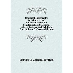 

Книга Universal-Lexicon Der Erziehungs- Und Unterrichtslehre Für Schulaufseher: Geistliche, Lehrer, Erzieher Und Gebildete Elter, Volume 3 (German Edi