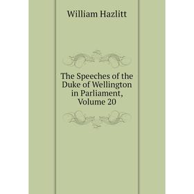 

Книга The Speeches of the Duke of Wellington in Parliament, Volume 20