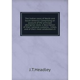 

Книга The Indian races of North and South America: Comprising an account of the principal aboriginal races; a description of their national customs, T