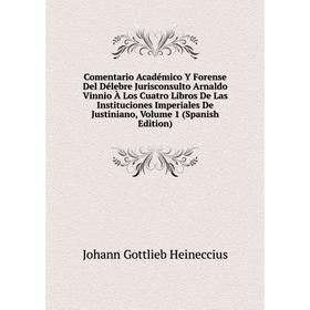 

Книга Comentario Académico Y Forense Del Délebre Jurisconsulto Arnaldo Vinnio À Los Cuatro Libros De Las Instituciones Imperiales De Justiniano, Volum