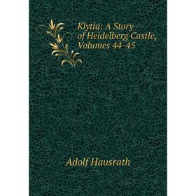 

Книга Klytia: A Story of Heidelberg Castle, Volumes 44-45