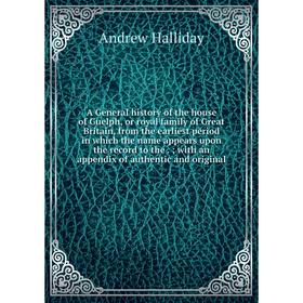 

Книга A General history of the house of Guelph, or royal family of Great Britain, from the earliest period in which the name appears upon the record t