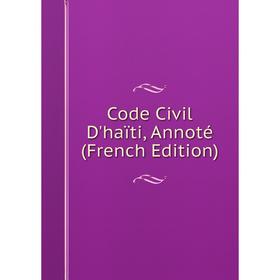 

Книга Code Civil D'haïti, Annoté (French Edition)