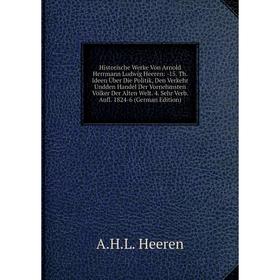 

Книга Historische Werke Von Arnold Herrmann Ludwig Heeren: -15. Th. Ideen Über Die Politik, Den Verkehr Undden Handel Der Vornehmsten Völker Der Alten