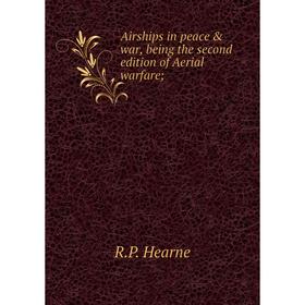 

Книга Airships in peace & war, being the second edition of Aerial warfare