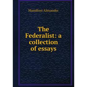 

Книга The Federalist: a collection of essays