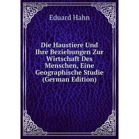 

Книга Die Haustiere Und Ihre Beziehungen Zur Wirtschaft Des Menschen, Eine Geographische Studie (German Edition)