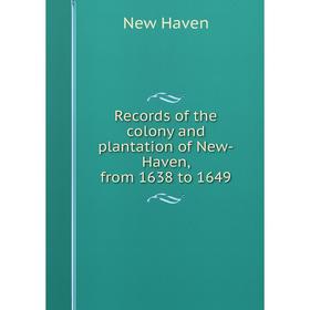 

Книга Records of the colony and plantation of New-Haven, from 1638 to 1649