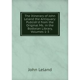 

Книга The Itinerary of John Leland the Antiquary: Publish'd from the Original Ms. in the Bodleian Library, Volumes 1-3