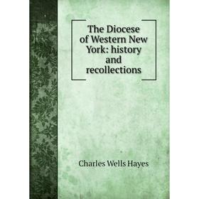 

Книга The Diocese of Western New York: history and recollections