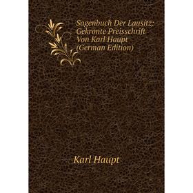 

Книга Sagenbuch Der Lausitz: Gekronte Preisschrift Von Karl Haupt (German Edition)