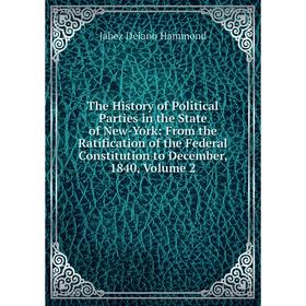 

Книга The History of Political Parties in the State of New-York: From the Ratification of the Federal Constitution to December, 1840, Volume 2