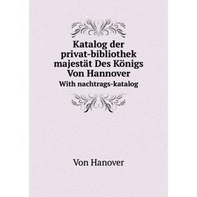 

Книга Katalog der privat-bibliothek seiner majestät Des Königs Von HannoverWith nachtrags-katalog