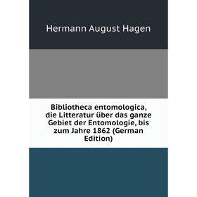 

Книга Bibliotheca entomologica, die Litteratur über das ganze Gebiet der Entomologie, bis zum Jahre 1862 (German Edition)