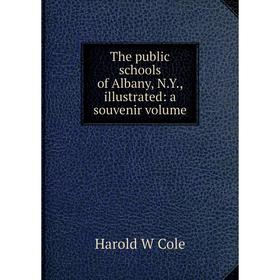 

Книга The public schools of Albany, N.Y., illustrated: a souvenir volume
