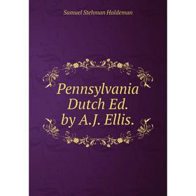 

Книга Pennsylvania Dutch Ed. by A.J. Ellis