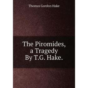 

Книга The Piromides, a Tragedy By T.G. Hake