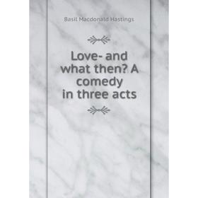 

Книга Love- and what then A comedy in three acts